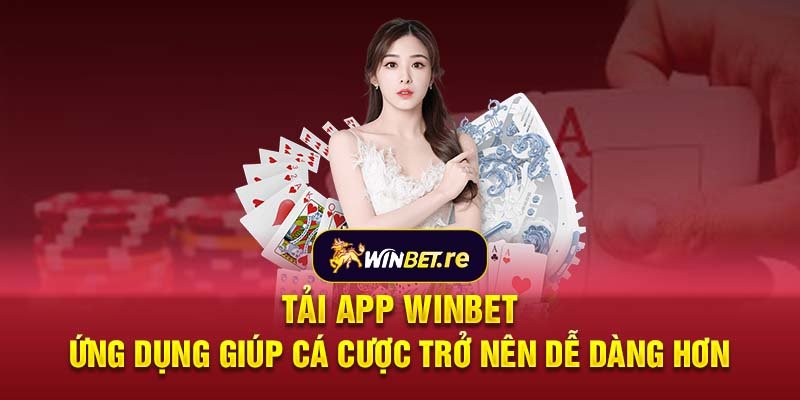 Tải app Winbet: Ứng dụng giúp bạn cá cược dễ dàng hơn